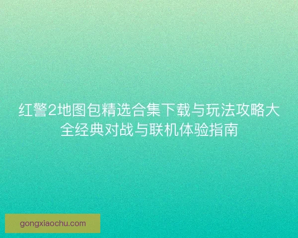 红警2地图包精选合集下载与玩法攻略大全经典对战与联机体验指南