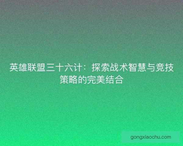 英雄联盟三十六计：探索战术智慧与竞技策略的完美结合